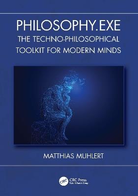 Philosophy.exe: The Techno-Philosophical Toolkit for Modern Minds - Matthias Muhlert - cover
