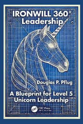 IRONWILL 360° Leadership: A Blueprint for Level 5 Unicorn Leadership - Douglas P. Pflug - cover