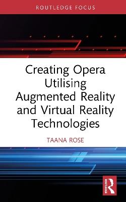 Creating Opera Utilising Augmented Reality and Virtual Reality Technologies - Taana Rose - cover