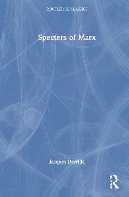 Specters of Marx: The State of the Debt, the Work of Mourning and the New International - Jacques Derrida - cover