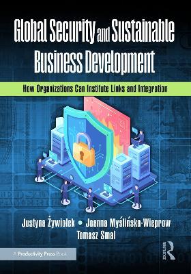 Global Security and Sustainable Business Development: How Organizations Can Institute Links and Integration - Justyna Żywiołek,Joanna Myślińska-Wieprow,Tomasz Smal - cover