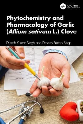 Phytochemistry and Pharmacology of Garlic (Allium sativum L.) Clove - Dinesh Kumar Singh,Devesh Pratap Singh - cover