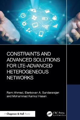 Constraints and Advanced Solutions for LTE-Advanced Heterogeneous Networks - Rami Ahmad,Elankovan A. Sundararajan,Mohammad Kamrul Hasan - cover