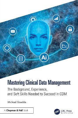 Mastering Clinical Data Management: The Background, Experience, and Soft Skills Needed to Succeed in CDM - Michael Goedde - cover