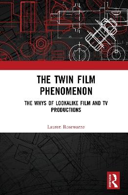 The Twin Film Phenomenon: The Whys of Lookalike Film and TV Productions - Lauren Rosewarne - cover