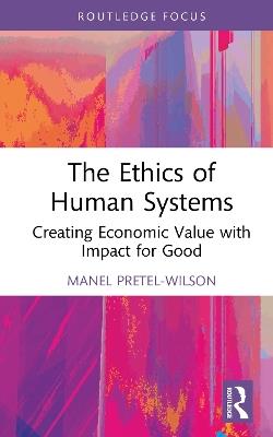 The Ethics of Human Systems: Creating Economic Value with Impact for Good - Manel Pretel-Wilson - cover