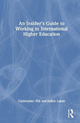 An Insider's Guide to Working in International Higher Education - Christopher Hill,Judith Lamie - cover