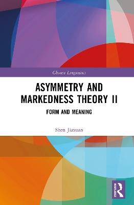 Asymmetry and Markedness Theory II: Form and Meaning - Shen Jiaxuan - cover