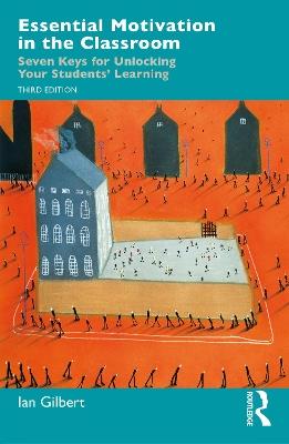 Essential Motivation in the Classroom: Seven Keys for Unlocking Your Students' Learning - Ian Gilbert - cover