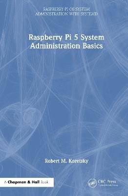 Raspberry Pi 5 System Administration Basics - Robert M. Koretsky - cover