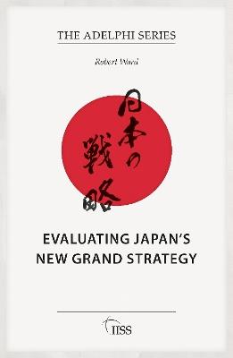 Evaluating Japan’s New Grand Strategy - Robert Ward - cover