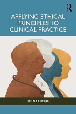Applying Ethical Principles to Clinical Practice - Dominic Glorioso - cover