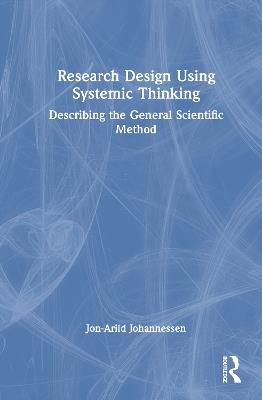Research Design Using Systemic Thinking: Describing the General Scientific Method - Jon-Arild Johannessen - cover