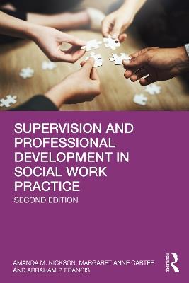 Supervision and Professional Development in Social Work Practice - Amanda M. Nickson,Margaret Anne Carter,Abraham Francis - cover