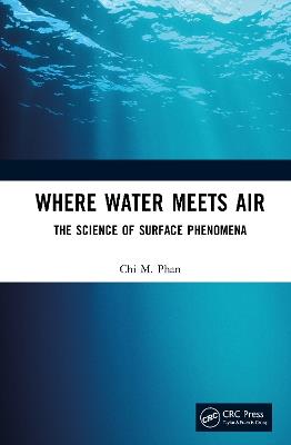 Where Water Meets Air: The Science of Surface Phenomena - Chi M. Phan - cover
