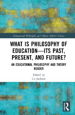 What is Philosophy of Education—Its Past, Present, and Future?: An Educational Philosophy and Theory Reader - cover