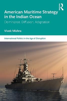 American Maritime Strategy in the Indian Ocean: Dominance, Diffusion, Adaptation - Vivek Mishra - cover