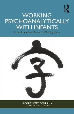 Working Psychoanalytically with Infants: From Françoise Dolto to Zhuang Zhou - Nicole Yvert Coursilly - cover