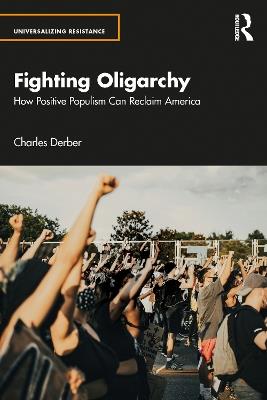 Fighting Oligarchy: How Positive Populism Can Reclaim America - Charles Derber - cover