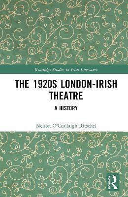 The 1920s London-Irish Theatre: A History - Nelson O’Ceallaigh Ritschel - cover