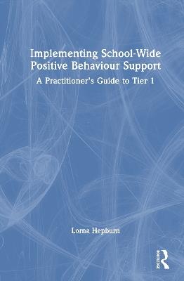 Implementing School-Wide Positive Behaviour Support: A Practitioner’s Guide to Tier 1 - Lorna Hepburn - cover