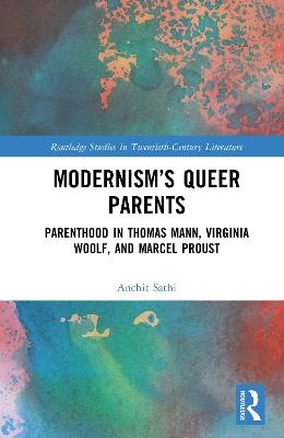 Modernism’s Queer Parents: Parenthood in Thomas Mann, Virginia Woolf, and Marcel Proust - Anchit Sathi - cover