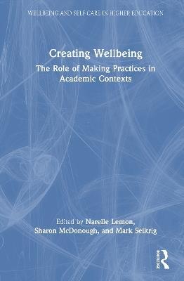 Creating Wellbeing: The Role of Making Practices in Academic Contexts - cover
