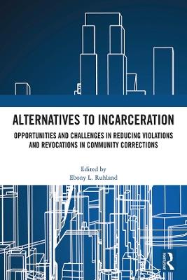 Alternatives to Incarceration: Opportunities and Challenges in Reducing Violations and Revocations in Community Corrections - cover