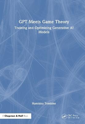 GPT Meets Game Theory: Training and Optimizing Generative AI Models - Hamidou Tembine - cover