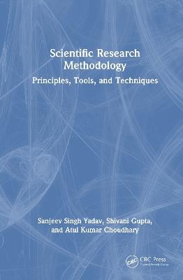 Scientific Research Methodology: Principles, Tools, and Techniques - Sanjeev Singh Yadav,Shivani Gupta,Atul Kumar Choudhary - cover