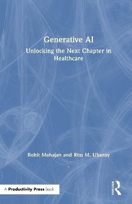 Generative AI: Unlocking the Next Chapter in Healthcare - Rohit Mahajan,Ritu M. Uberoy - cover