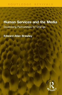 Human Services and the Media: Developing Partnerships for Change - Edward Allan Brawley - cover