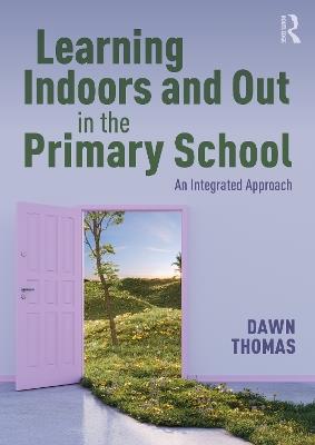 Learning Indoors and Out in the Primary School: An Integrated Approach - Dawn Thomas - cover