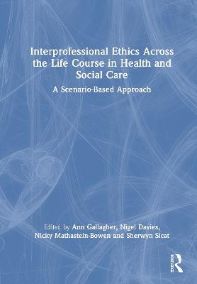 Interprofessional Ethics Across the Life Course in Health and Social Care: A Scenario-Based Approach - cover