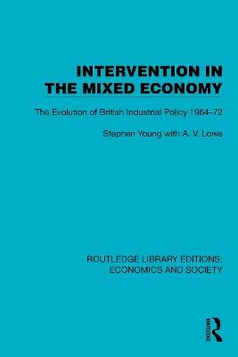 Intervention in the Mixed Economy: The Evolution of British Industrial Policy 1964–72 - Stephen Young,A.V. Lowe - cover