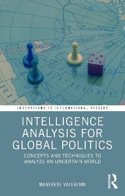 Intelligence Analysis for Global Politics: Concepts and Techniques to Analyze an Uncertain World - Manfredi Valeriani - cover