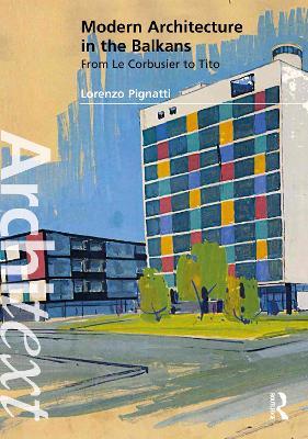 Modern Architecture in the Balkans: From Le Corbusier to Tito - Lorenzo Pignatti - cover