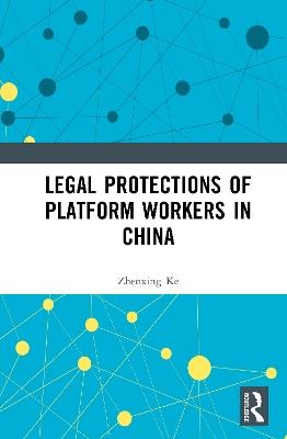 Legal Protections of Platform Workers in China - Zhenxing Ke - cover