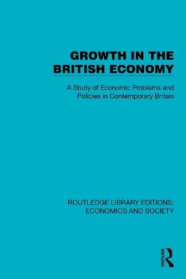 Growth in the British Economy: A Study of Economic Problems and Policies in Contemporary Britain - Political and Economic Planning - cover