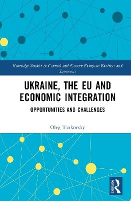 Ukraine, the EU and Economic Integration: Opportunities and Challenges - Oleg Tankovsky - cover