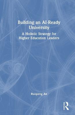 Building an AI-Ready University: A Holistic Strategy for Higher Education Leaders - Ruopeng An - cover