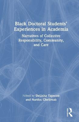 Black Doctoral Students’ Experiences in Academia: Narratives of Collective Responsibility, Community, and Care - cover