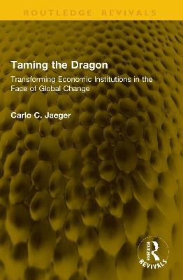 Taming the Dragon: Transforming Economic Institutions in the Face of Global Change - Carlo C. Jaeger - cover