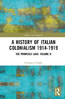 A History of Italian Colonialism 1914-1919: The Promised Land: Volume II - Giuseppe Finaldi - cover