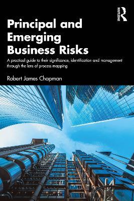 Principal and Emerging Business Risks: A Practical Guide to their Significance, Identification and Management through the Lens of Process Mapping - Robert James Chapman - cover