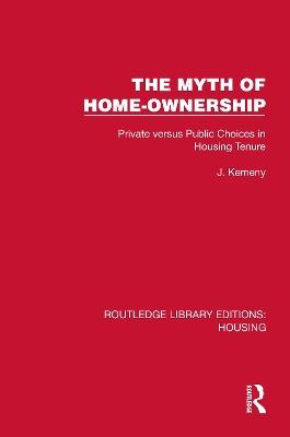 The Myth of Home Ownership: Private versus Public Choices in Housing Tenure - J. Kemeny - cover