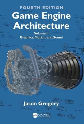 Game Engine Architecture: Volume II, Graphics, Motion, and Sound - Jason Gregory - cover