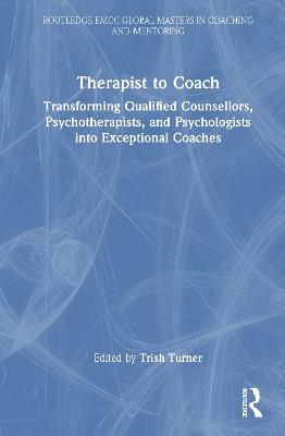 Therapist to Coach: Transforming Qualified Counsellors, Psychotherapists, and Psychologists into Exceptional Coaches - cover