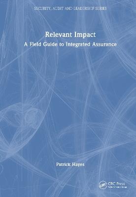 Relevant Impact: A Field Guide to Integrated Assurance - Patrick M. Hayes - cover