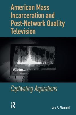 American Mass Incarceration and Post-Network Quality Television: Captivating Aspirations - Lee Flamand - cover